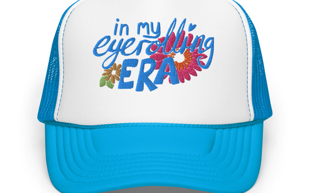 In My Eyerolling Era Foam trucker hat